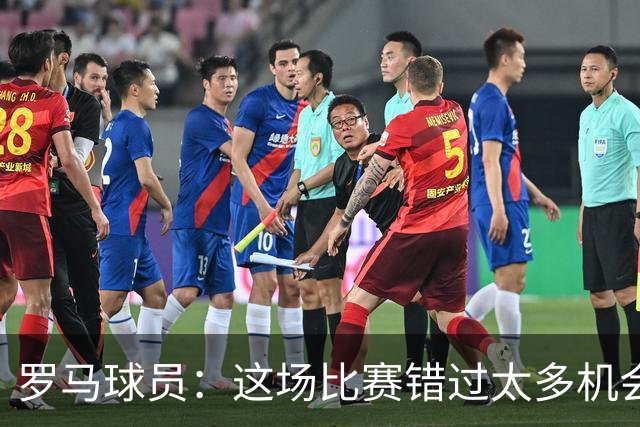 罗马球员：这场比赛错过太多机会 比赛场地也不理想